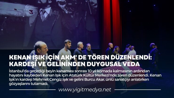 KENAN IŞIK İÇİN AKM’ DE TÖREN DÜZENLENDİ: KARDEŞİ VE GELİNİNDEN DUYGUSAL VEDA