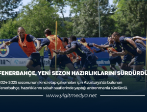 FENERBAHÇE, YENİ SEZON HAZIRLIKLARINI SÜRDÜRDÜ