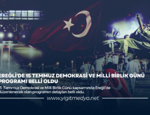 EREĞLİ’DE 15 TEMMUZ DEMOKRASİ VE MİLLİ BİRLİK GÜNÜ PROGRAMI BELLİ OLDU