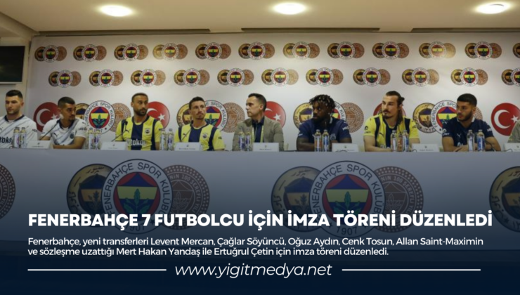 FENERBAHÇE 7 FUTBOLCU İÇİN İMZA TÖRENİ DÜZENLEDİ