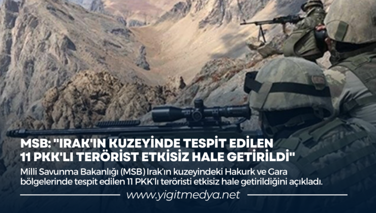 MSB: “IRAK’IN KUZEYİNDE TESPİT EDİLEN 11 PKK’LI TERÖRİST ETKİSİZ HALE GETİRİLDİ”