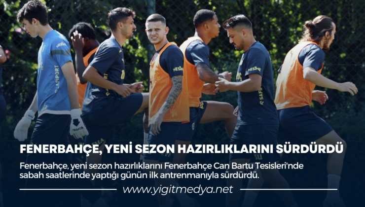 FENERBAHÇE, YENİ SEZON HAZIRLIKLARINI SÜRDÜRDÜ