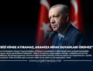 “BİZİ KİMSE AYIRAMAZ, ARAMIZA NİFAK DUVARLARI ÖREMEZ”