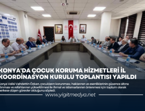 KONYA’DA ÇOCUK KORUMA HİZMETLERİ İL KOORDİNASYON KURULU TOPLANTISI YAPILDI