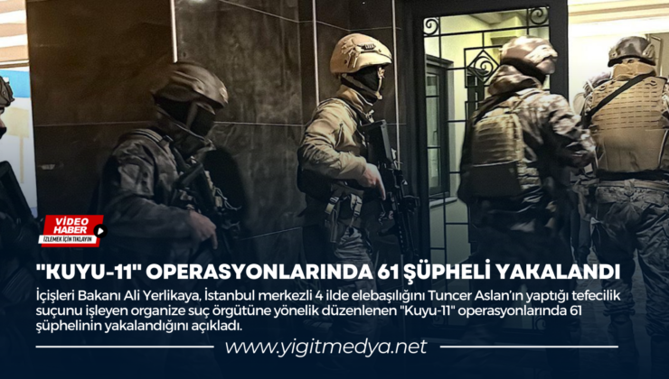 “KUYU-11” OPERASYONLARINDA 61 ŞÜPHELİ YAKALANDI