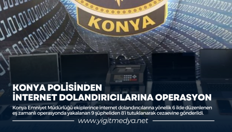 KONYA POLİSİNDEN İNTERNET DOLANDIRICILARINA OPERASYON