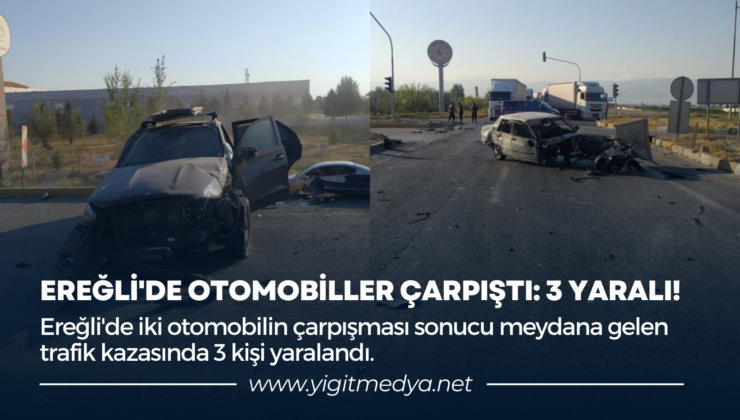 EREĞLİ’DE OTOMOBİLLER ÇARPIŞTI: 3 YARALI!