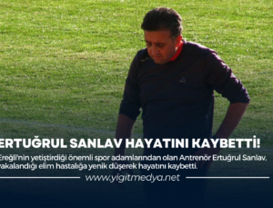 ERTUĞRUL SANLAV HAYATINI KAYBETTİ!