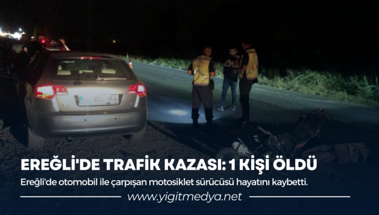 EREĞLİ’DE TRAFİK KAZASI: 1 KİŞİ ÖLDÜ