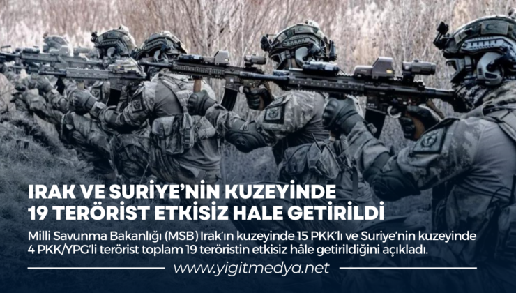 IRAK VE SURİYE’NİN KUZEYİNDE 19 TERÖRİST ETKİSİZ HALE GETİRİLDİ