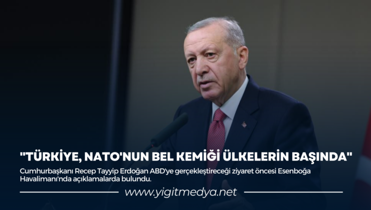 “TÜRKİYE, NATO’NUN BEL KEMİĞİ ÜLKELERİN BAŞINDA”