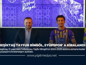 BEŞİKTAŞ’TA TAYFUR BİNGÖL, EYÜPSPOR’A KİRALANDI