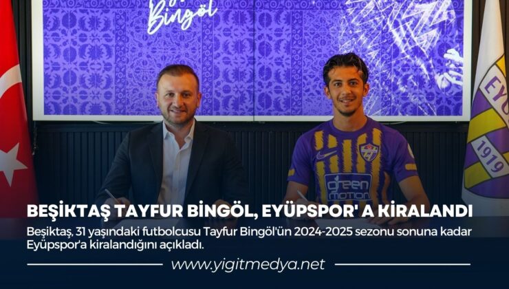 BEŞİKTAŞ’TA TAYFUR BİNGÖL, EYÜPSPOR’A KİRALANDI