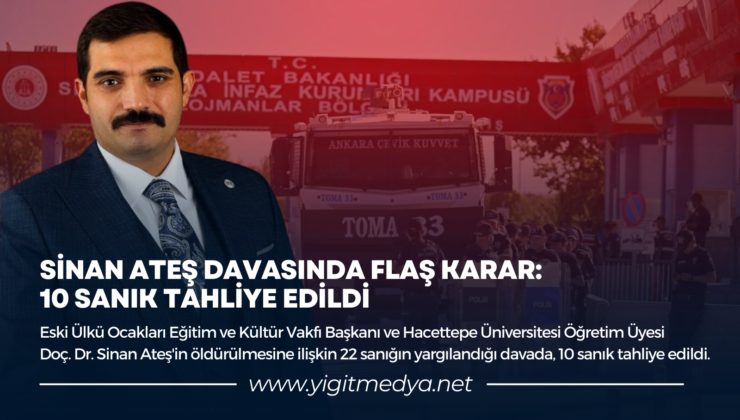 SİNAN ATEŞ DAVASINDA FLAŞ KARAR: 10 SANIK TAHLİYE EDİLDİ