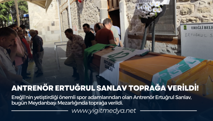 ANTRENÖR ERTUĞRUL SANLAV TOPRAĞA VERİLDİ!