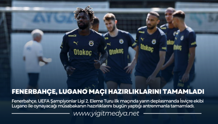 FENERBAHÇE, LUGANO MAÇI HAZIRLIKLARINI TAMAMLADI