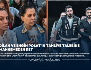 DİLAN VE ENGİN POLAT’IN TAHLİYE TALEBİNE MAHKEMEDEN RET