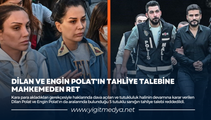 DİLAN VE ENGİN POLAT’IN TAHLİYE TALEBİNE MAHKEMEDEN RET