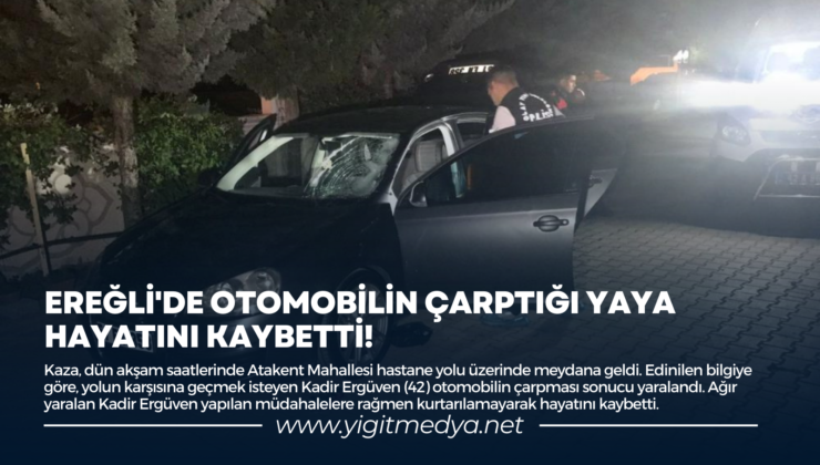 EREĞLİ’DE OTOMOBİLİN ÇARPTIĞI YAYA HAYATINI KAYBETTİ!