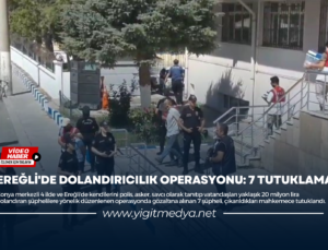 EREĞLİ’DE DOLANDIRICILIK OPERASYONU: 7 TUTUKLAMA