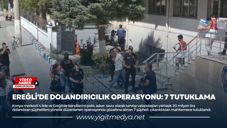 EREĞLİ’DE DOLANDIRICILIK OPERASYONU: 7 TUTUKLAMA