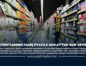 ETİKETLERDEKİ FAHİŞ FİYATA E-DEVLET’TEN “DUR” DEYİN