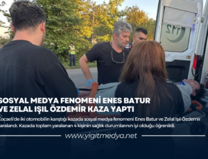 SOSYAL MEDYA FENOMENİ ENES BATUR VE ZELAL IŞIL ÖZDEMİR KAZA YAPTI