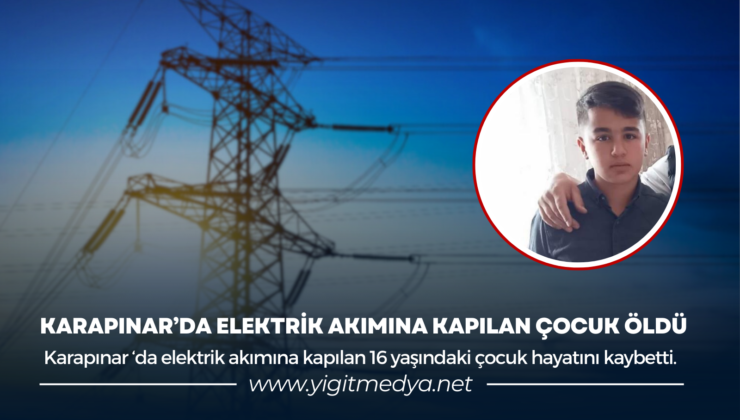 KARAPINAR’DA ELEKTRİK AKIMINA KAPILAN ÇOCUK ÖLDÜ