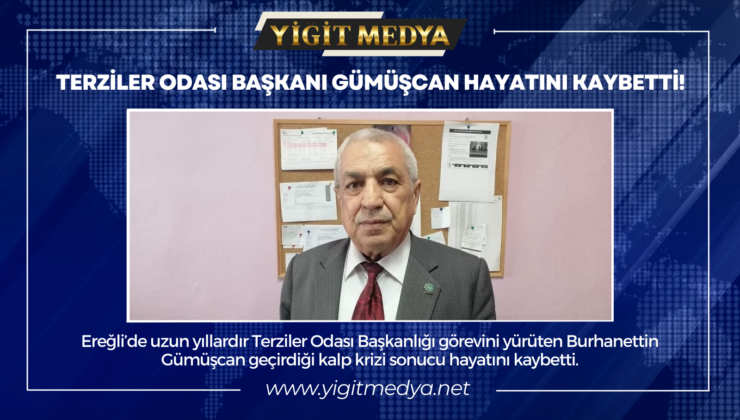 TERZİLER ODASI BAŞKANI GÜMÜŞCAN HAYATINI KAYBETTİ!