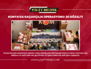 KONYA’DA KAÇAKÇILIK OPERASYONU: 20 GÖZALTI