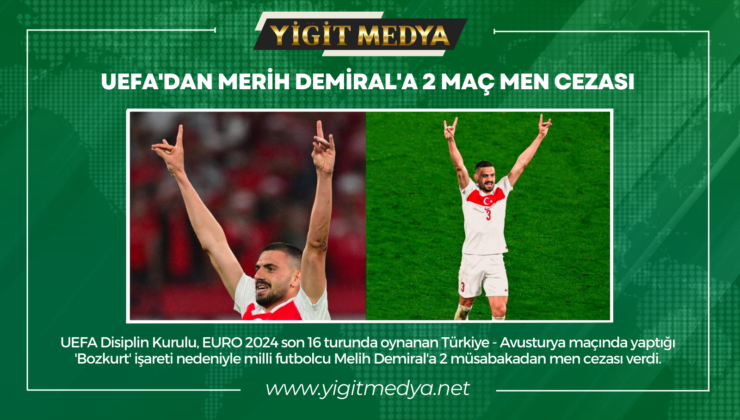 UEFA’DAN MERİH DEMİRAL’A 2 MAÇ MEN CEZASI