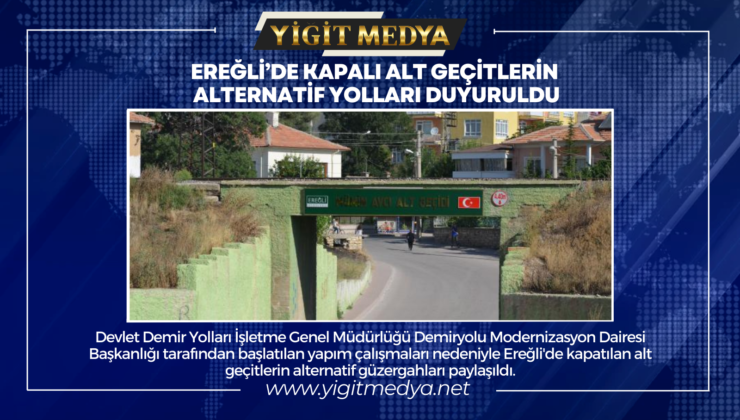 EREĞLİ’DE KAPALI OLAN ALT GEÇİTLERİN ALTERNATİF YOLLARI DUYURULDU