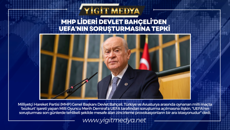 MHP LİDERİ DEVLET BAHÇELİ’DEN UEFA’NIN SORUŞTURMASINA TEPKİ