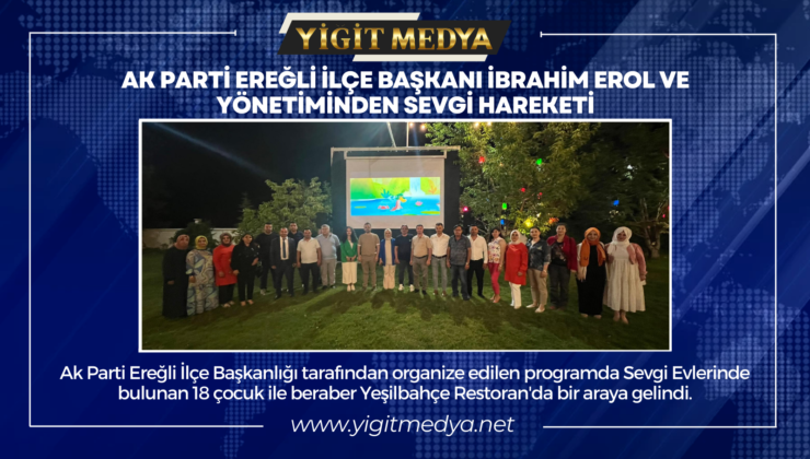 AK PARTİ EREĞLİ İLÇE BAŞKANI İBRAHİM EROL VE YÖNETİMİNDEN SEVGİ HAREKETİ