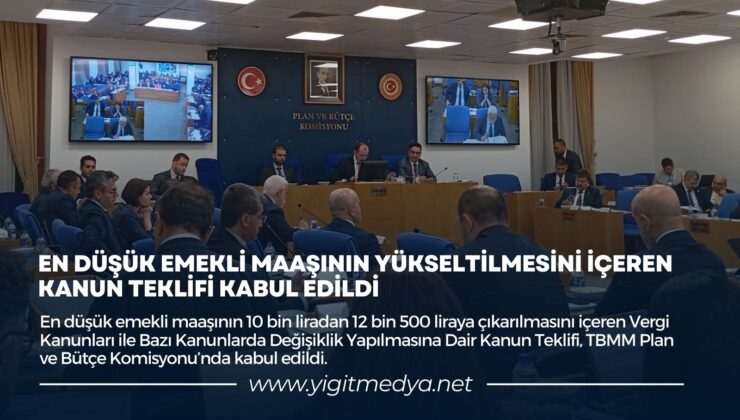 EN DÜŞÜK EMEKLİ MAAŞININ YÜKSELTİLMESİNİ İÇEREN KANUN TEKLİFİ KABUL EDİLDİ