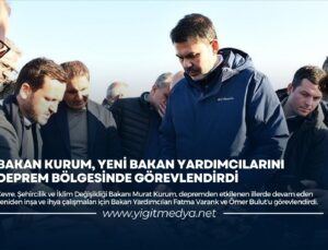 BAKAN KURUM, YENİ BAKAN YARDIMCILARINI DEPREM BÖLGESİNDE GÖREVLENDİRDİ