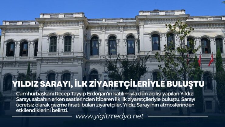 YILDIZ SARAYI, İLK ZİYARETÇİLERİYLE BULUŞTU