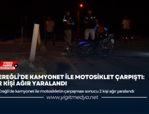 EREĞLİ’DE KAMYONET İLE MOTOSİKLET CARPIŞTI: 2 KİŞİ AĞIR YARALANDI