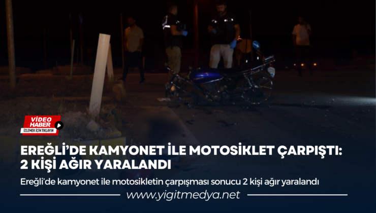 EREĞLİ’DE KAMYONET İLE MOTOSİKLET CARPIŞTI: 2 KİŞİ AĞIR YARALANDI