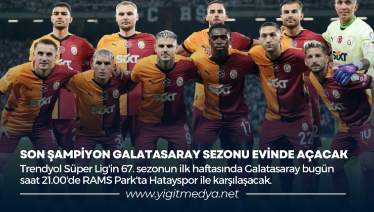 SON ŞAMPİYON GALATASARAY SEZONU EVİNDE AÇACAK