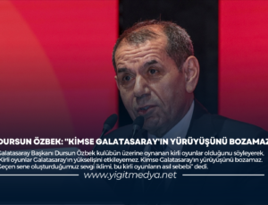 DURSUN ÖZBEK: “KİMSE GALATASARAY’IN YÜRÜYÜŞÜNÜ BOZAMAZ”