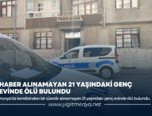 HABER ALINAMAYAN 21 YAŞINDAKİ GENÇ, EVİNDE ÖLÜ BULUNDU