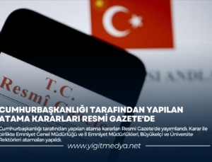 CUMHURBAŞKANLIĞI TARAFINDAN YAPILAN ATAMA KARARLARI RESMİ GAZETE’DE