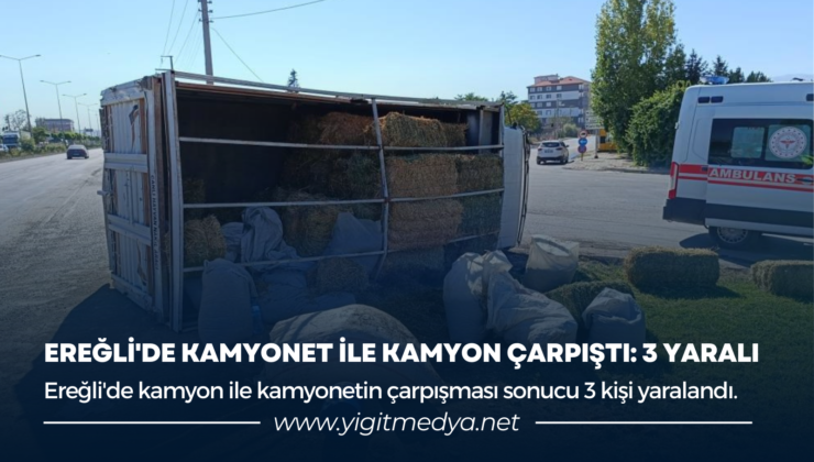 EREĞLİ’DE KAMYONET İLE KAMYON ÇARPIŞTI: 3 YARALI