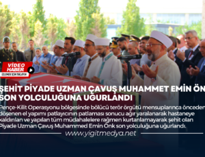 ŞEHİT PİYADE UZMAN ÇAVUŞ MUHAMMET EMİN ÖNK SON YOLCULUĞUNA UĞURLANDI