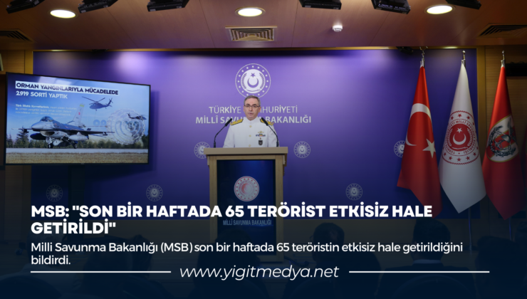 MSB: “SON BİR HAFTADA 65 TERÖRİST ETKİSİZ HALE GETİRİLDİ”