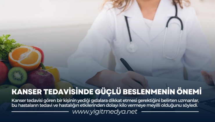 KANSER TEDAVİSİNDE GÜÇLÜ BESLENMENİN ÖNEMİ