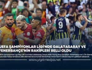 UEFA ŞAMPİYONLAR LİGİ’NDE GALATASARAY VE FENERBAHÇE’NİN RAKİPLERİ BELLİ OLDU