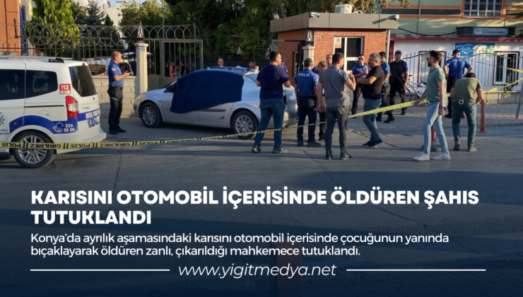 KARISINI OTOMOBİL İÇERİSİNDE ÖLDÜREN ŞAHIS TUTUKLANDI