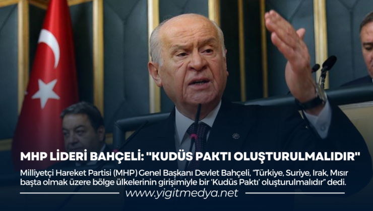 MHP LİDERİ BAHÇELİ: “KUDÜS PAKTI OLUŞTURULMALIDIR”